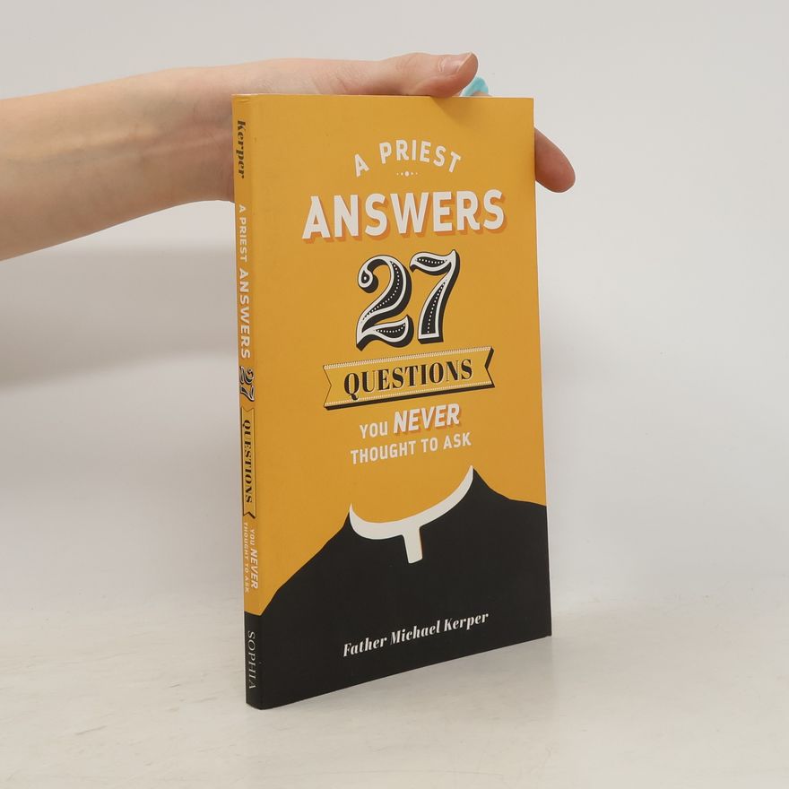 Fr. Michael Kerper Priest Answers 27 Questions You Never Thought to Ask