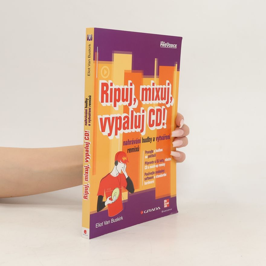 Eliot Van Buskirk Ripuj, mixuj, vypaluj CD! : nahrávání hudby a vytváření remixů