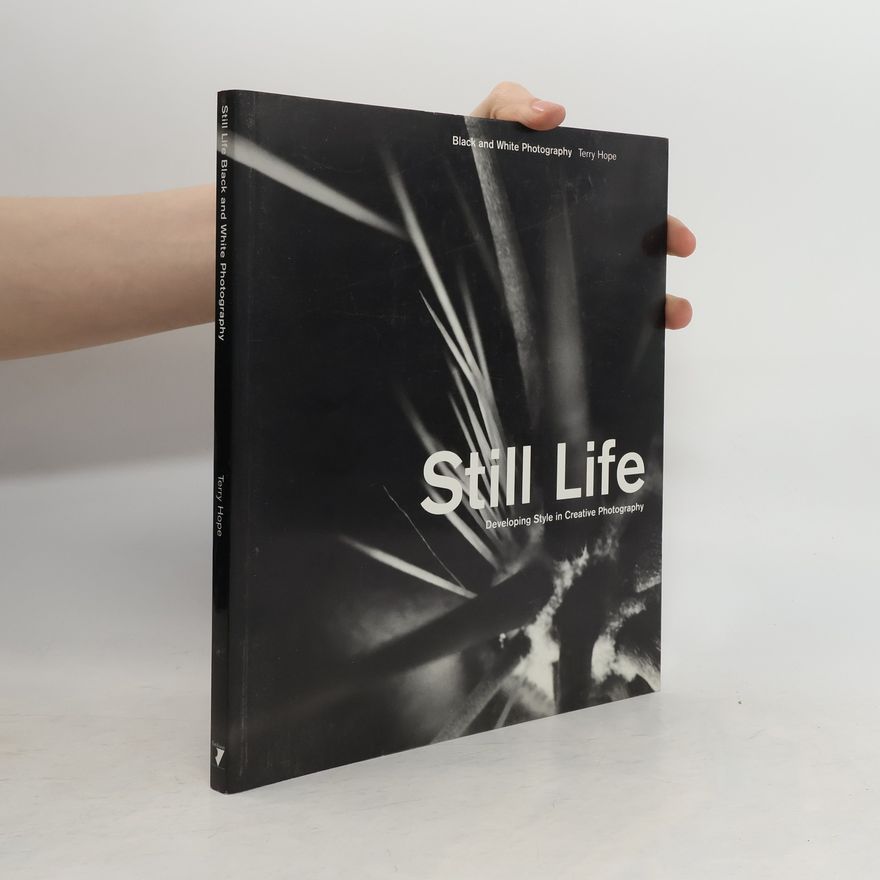 Terry Hope Still life : developing style in creative photography : black and white photography