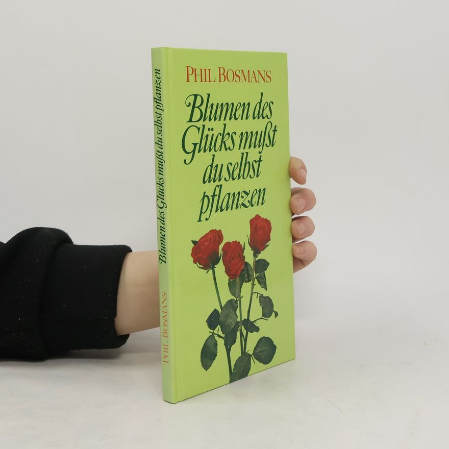 Phil Bosmans Blumen des Glücks mußt du selbst pflanzen