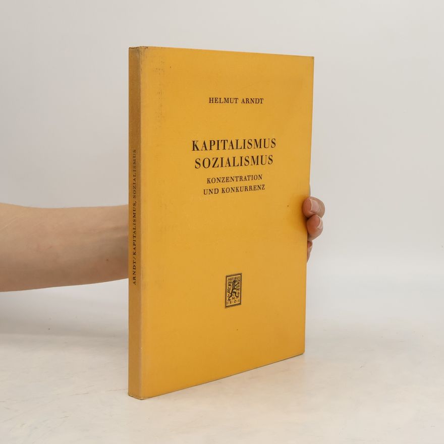 Helmut Arndt Kapitalismus, Sozialismus, Konzentration und Konkurrenz
