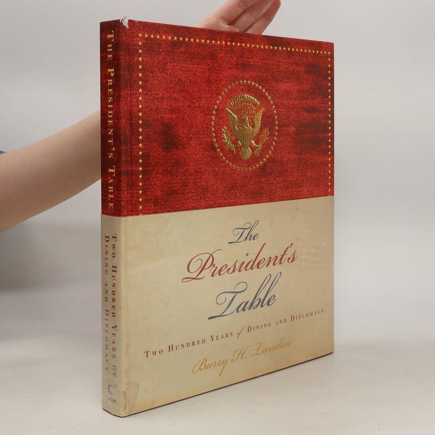 Barry H. Landau The President's Table. Two Hundred Years of Dining and Diplomacy