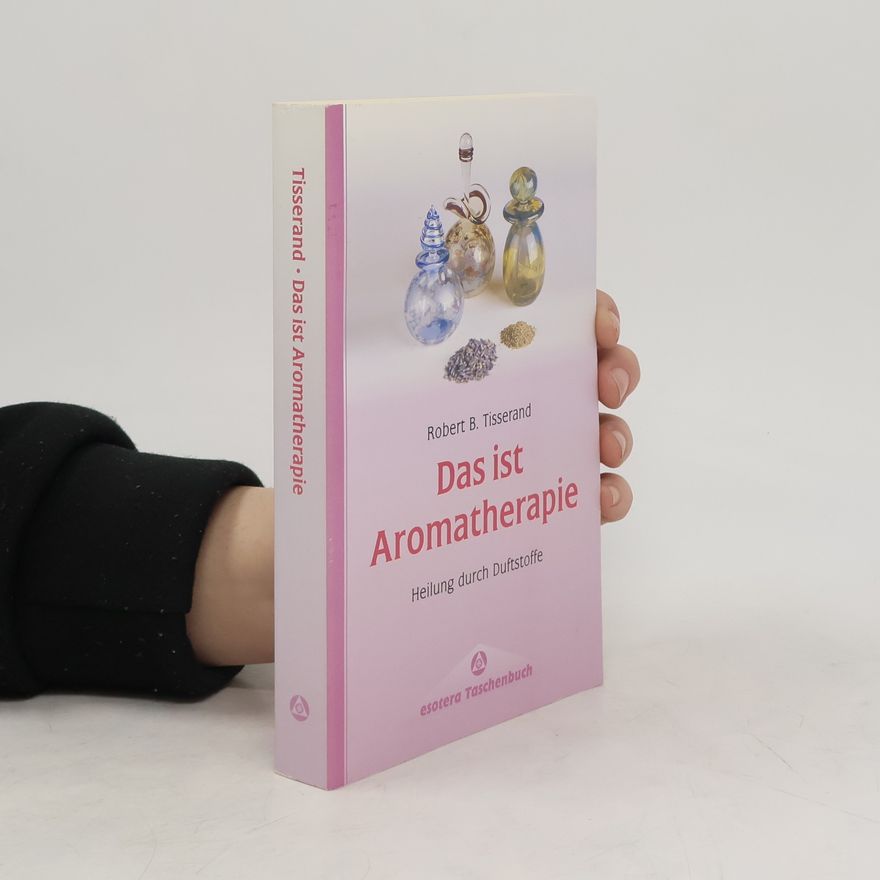 Robert B. Tisserand Das ist Aroma-Therapie