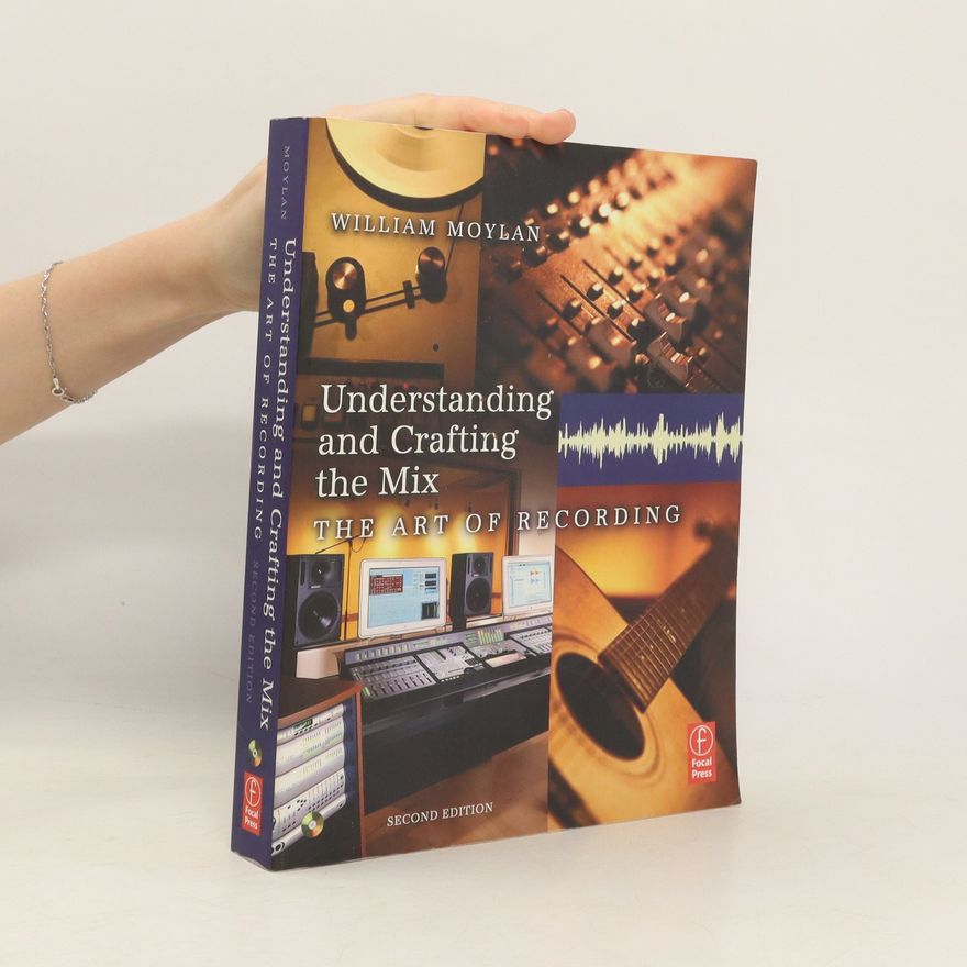 William J. Moylan Understanding and Crafting the Mix. The Art of Recording