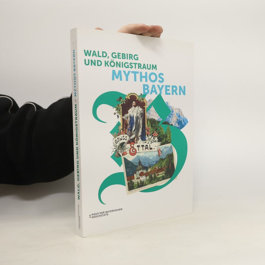 Kolektiv autorů Wald, Gebirg und Königstraum - Mythos Bayern