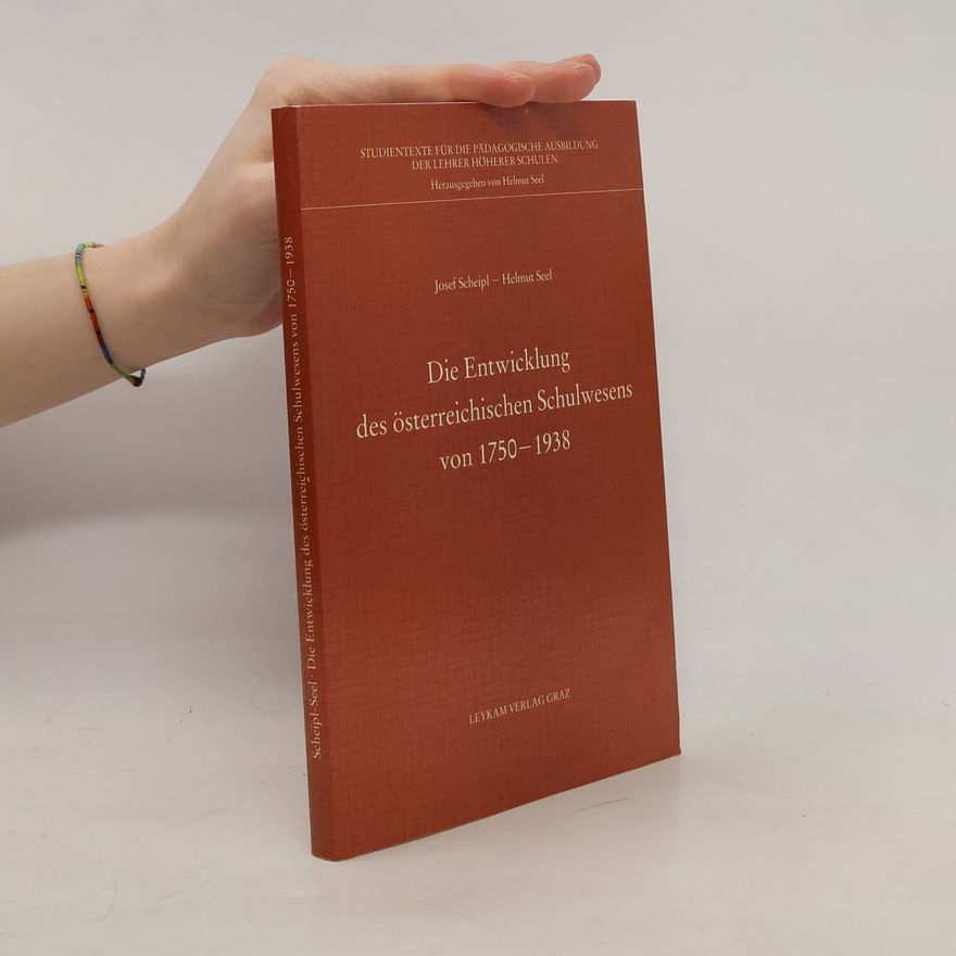 Josef Scheipl Die Entwicklung des österreichischen Schulwesens von 1750 - 1938