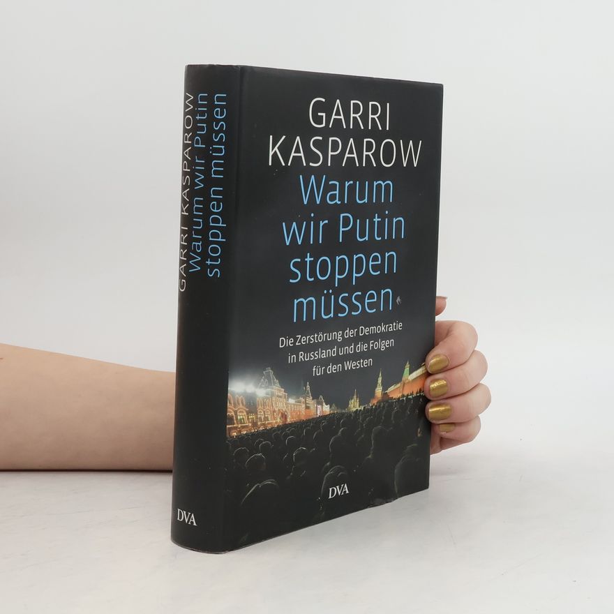 Garry Kasparov Warum wir Putin stoppen müssen