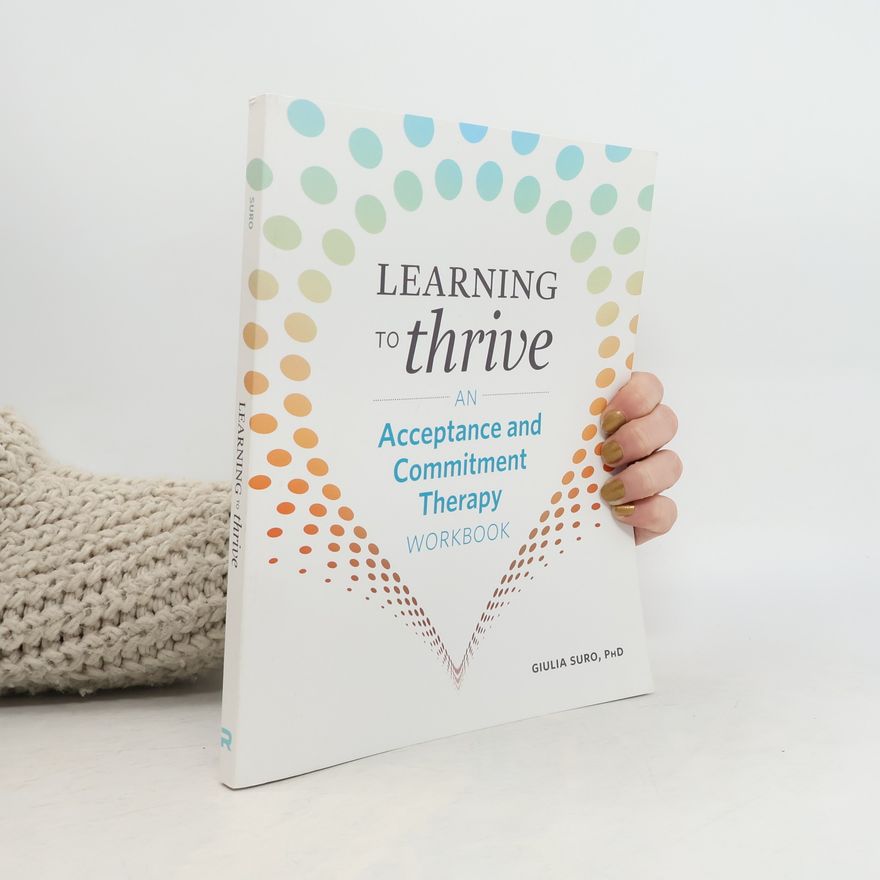 Giulia Suro Learning to Thrive. An Acceptance and Commitment Therapy. Workbook