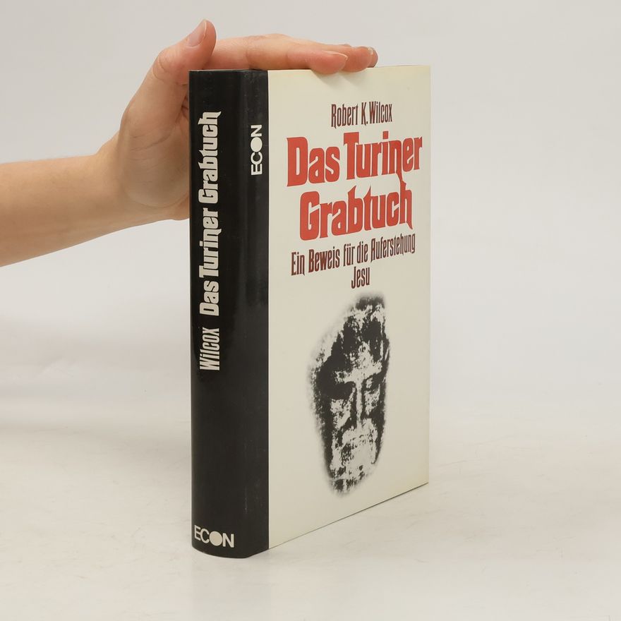 Robert K. Wilcox Das Turiner Grabtuch : ein Beweis für die Auferstehung Jesu