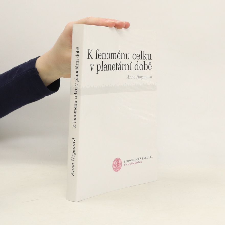 Anna Hogenová K fenoménu celku v planetární době