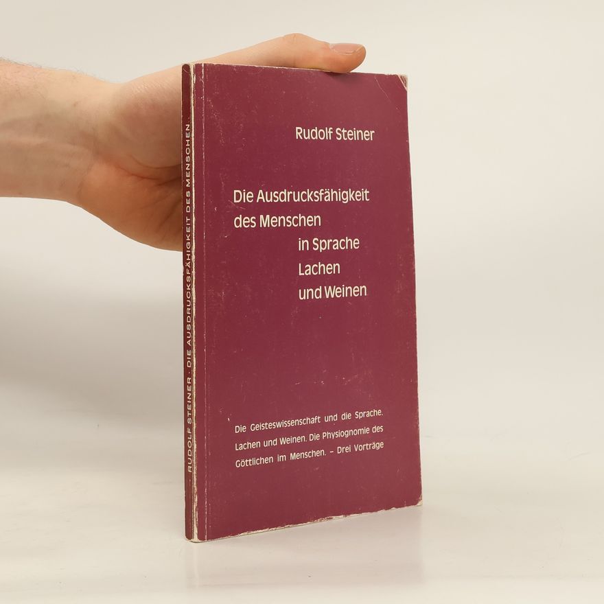 Rudolf Steiner Die Ausdrucksfähigkeit des Menschen in Sprache, Lachen und Weinen