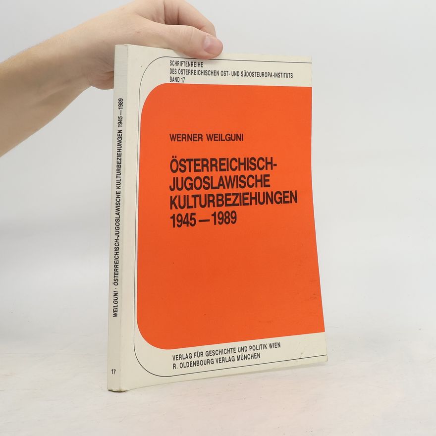 Werner Weilguni Österreichisch-Jugoslawische Kulturbeziehungen. 1945-1989