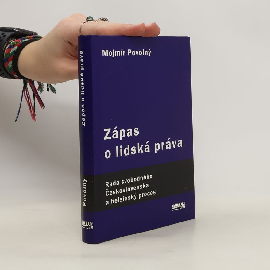 Mojmír Povolný Zápas o lidská práva. Rada svobodného Československa a helsinský proces 1975 - 1989