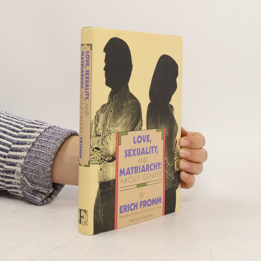Erich Fromm Love, Sexuality, and Matriarchy: About Gender