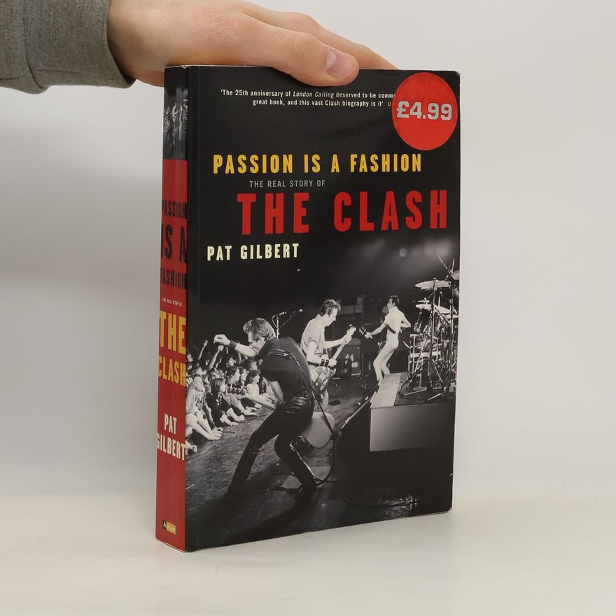 Pat Gilbert Passion is a Fashion. The Real Story of The Clash