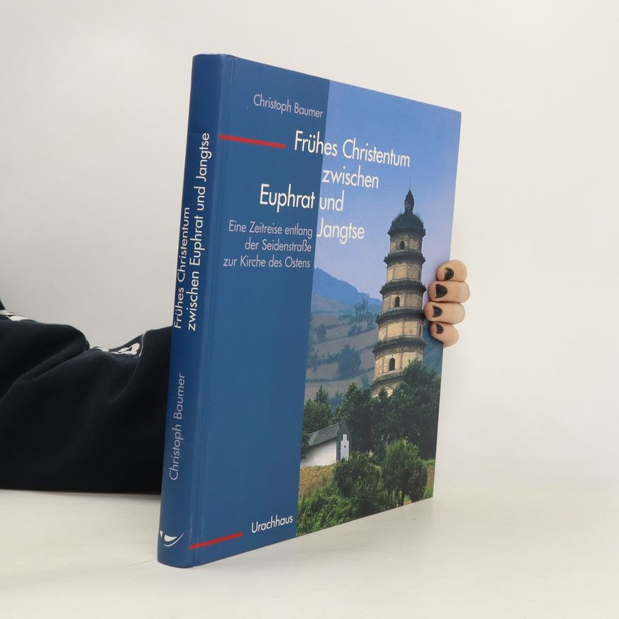 Christoph Baumer Frühes Christentum zwischen Euphrat und Jangtse