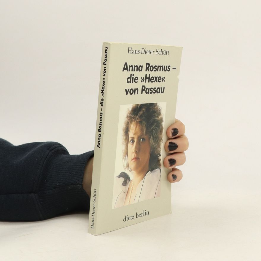 Hans-Dieter Schütt Anna Rosmus - die "Hexe" von Passau
