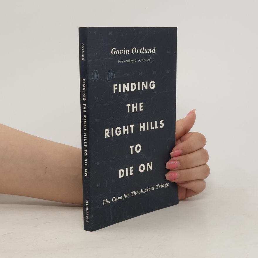 Gavin Ortlund Finding the Right Hills to Die On
