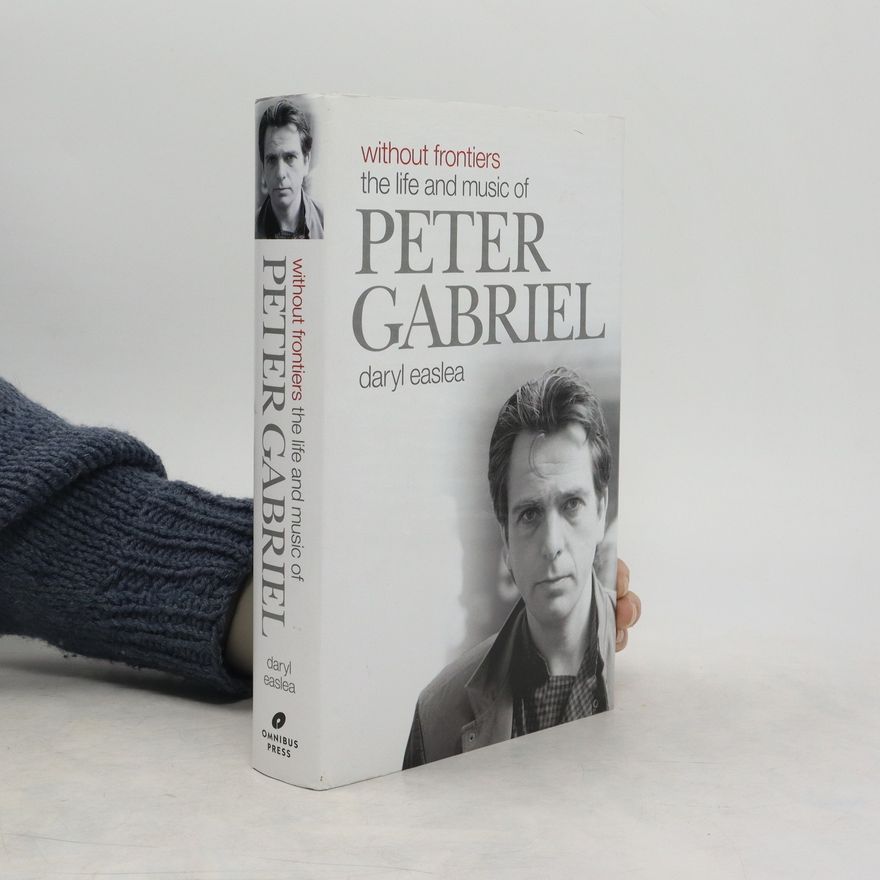 Daryl Easlea Without Frontiers. The Life & Music of Peter Gabriel