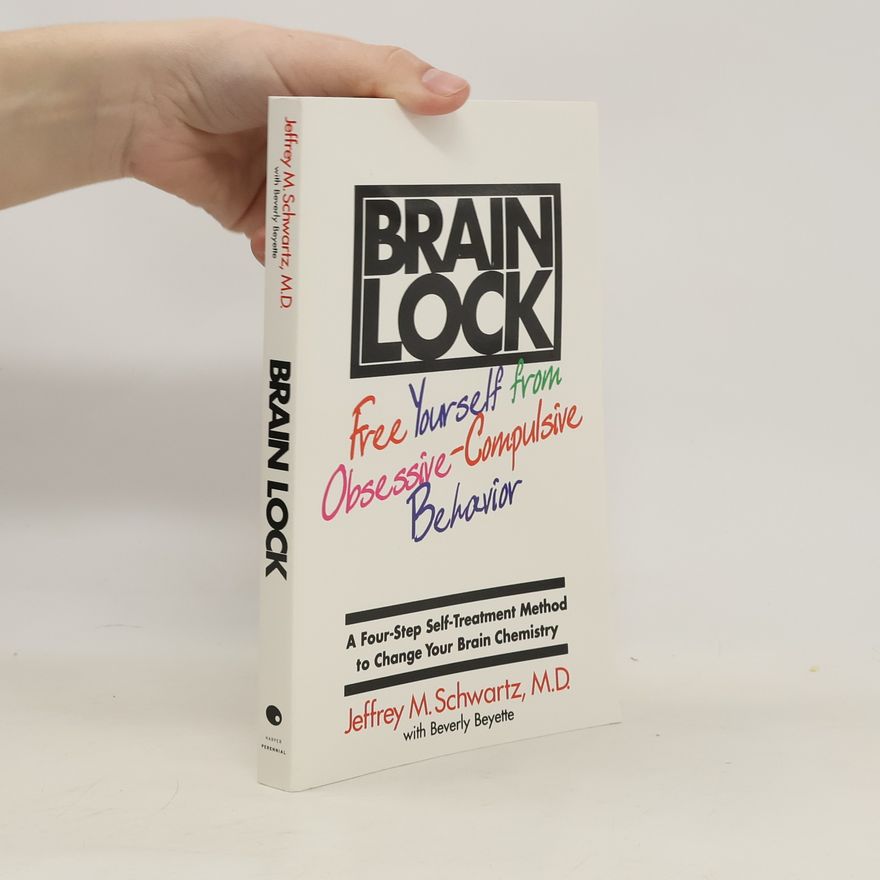 Jeffrey M. Schwartz Brain lock : free yourself from obsessive-compulsive behavior : a four-step self-treatment method to change your brain chemistry