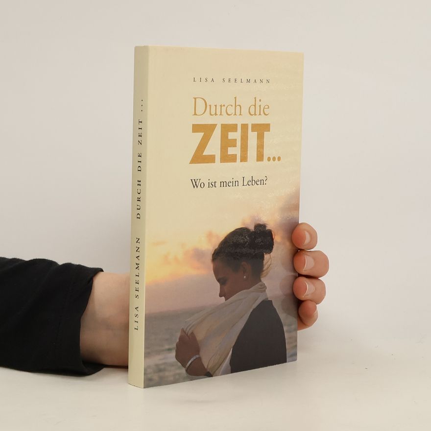 Lisa Seelmann Durch die Zeit.... Wo ist mein Leben?