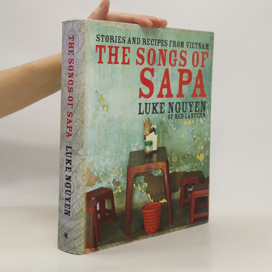Luke Nguyen The songs of Sapa : stories and recipes from Vietnam