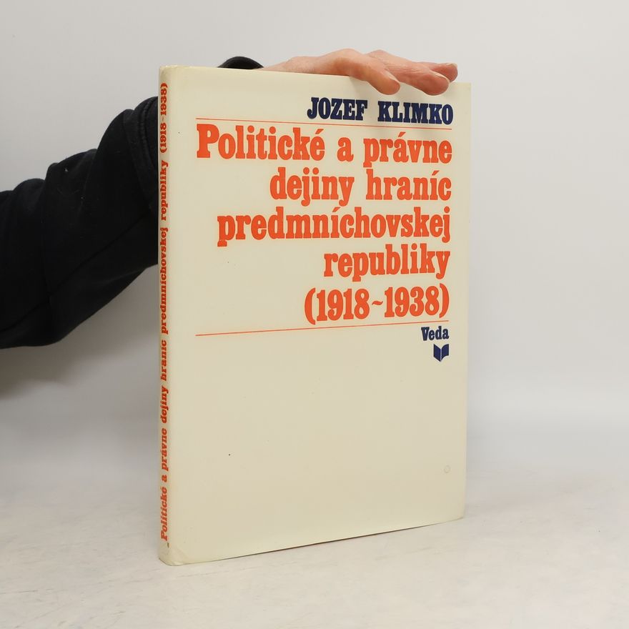 Jozef Klimko Politické a právne dejiny hraníc predmnichovskej republiky (1918-1938)