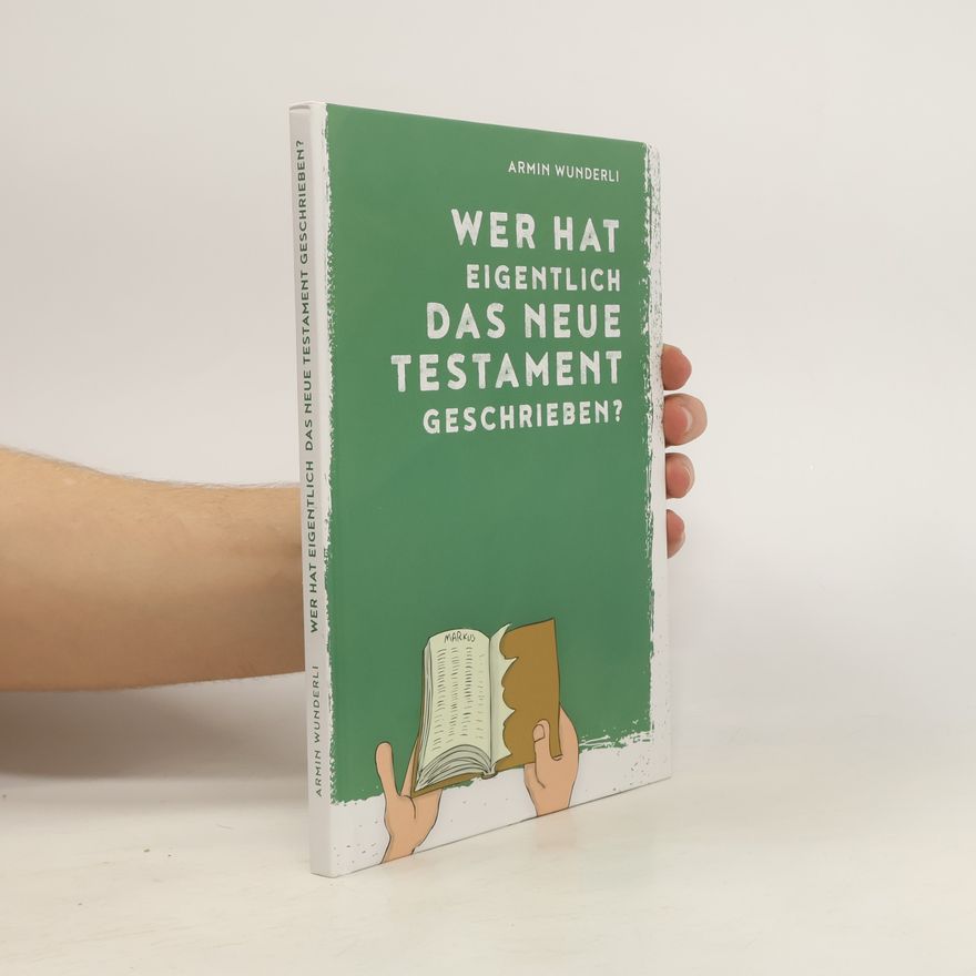 Armin Wunderli Wer hat eigentlich das Neue Testament geschrieben?