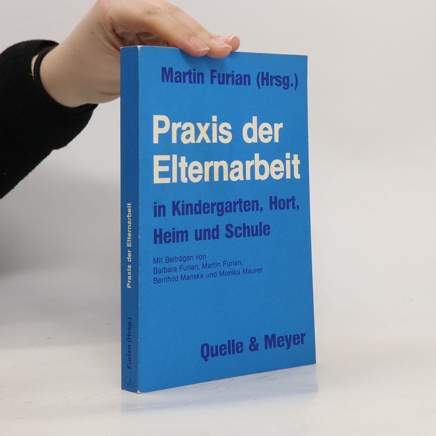 Martin Furian Praxis der Elternarbeit in Kindergarten, Hort, Heim und Schule