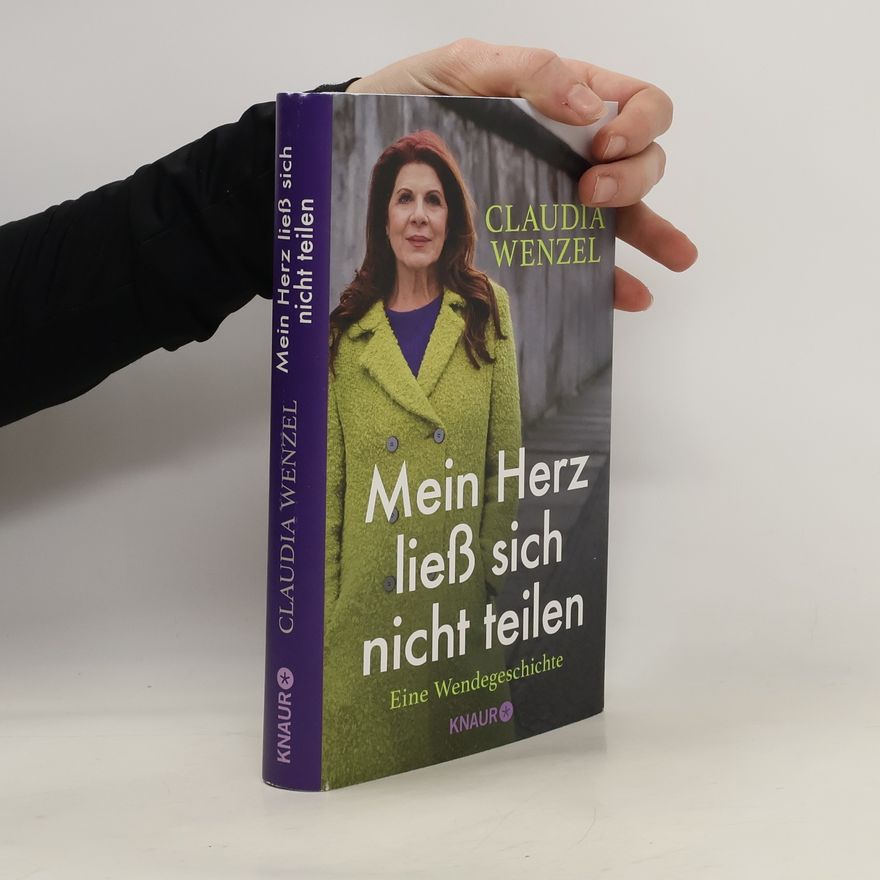 Claudia Wenzel Mein Herz ließ sich nicht teilen. Eine Wendegeschichte