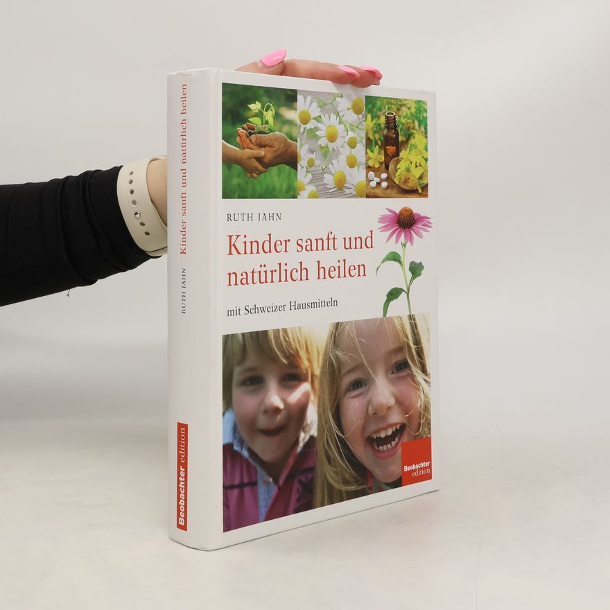 Ruth Jahn Kinder sanft und natürlich heilen mit Schweizer Hausmitteln