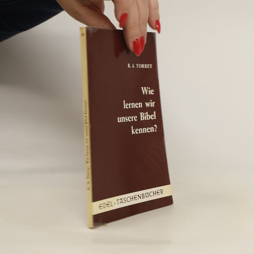 Reuben A. Torrey Wie lernen wir unsere Bibel kennen?