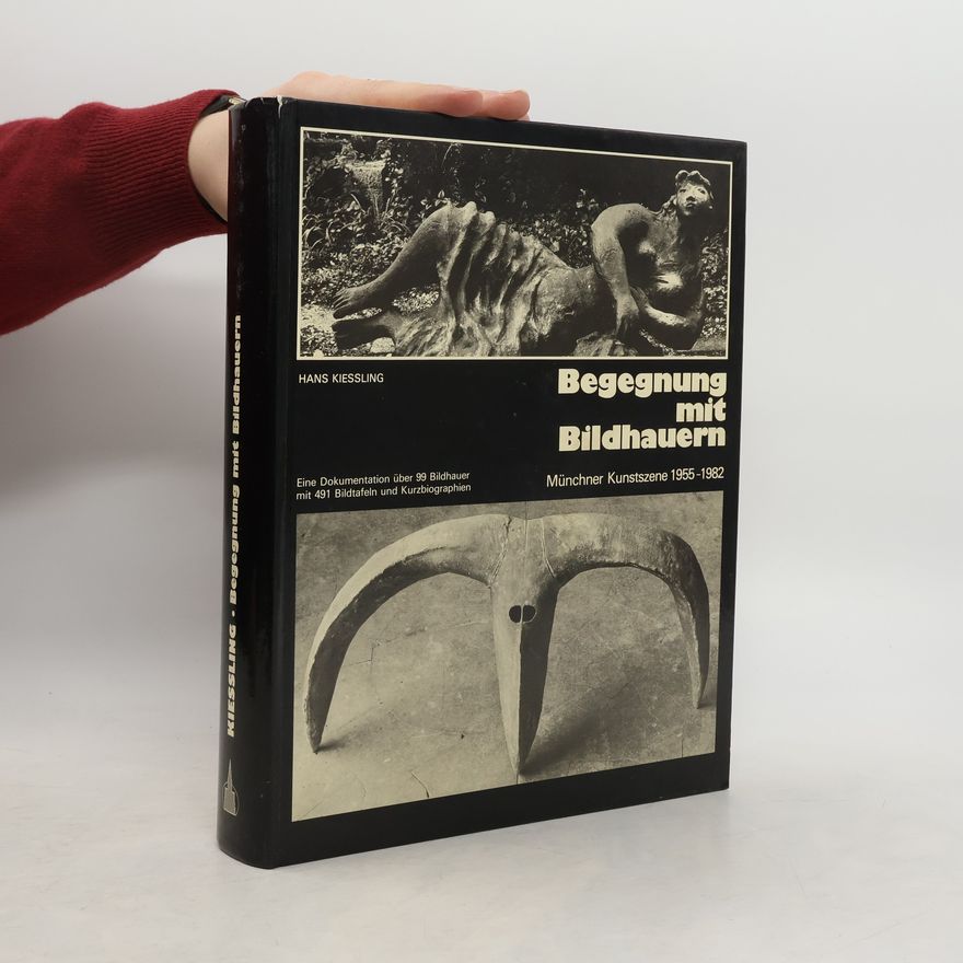 Hans Kiessling Begegnung mit Bildhauern. Münchner Kunstszene 1955-1982