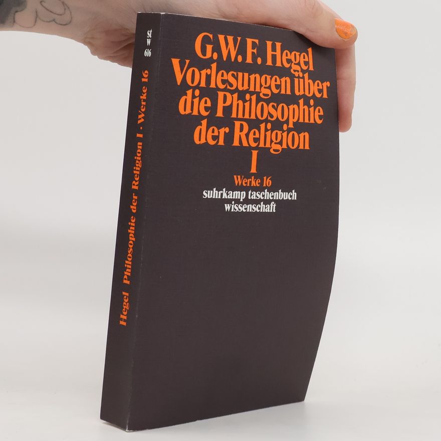 Georg Wilhelm Friedrich Hegel Vorlesungen über die Philosophie der Religion. Tl.1