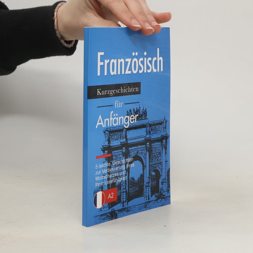 Verblix Press Französisch: Kurzgeschichten für Anfänger - 5 leichte Geschichten zur Verbesserung Ihres Wortschatzes und Ihrer Lesefähigkeit