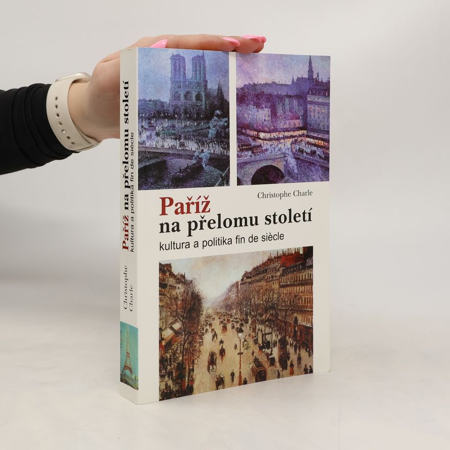 Christophe Charle Paříž na přelomu století : kultura a politika fin de siècle