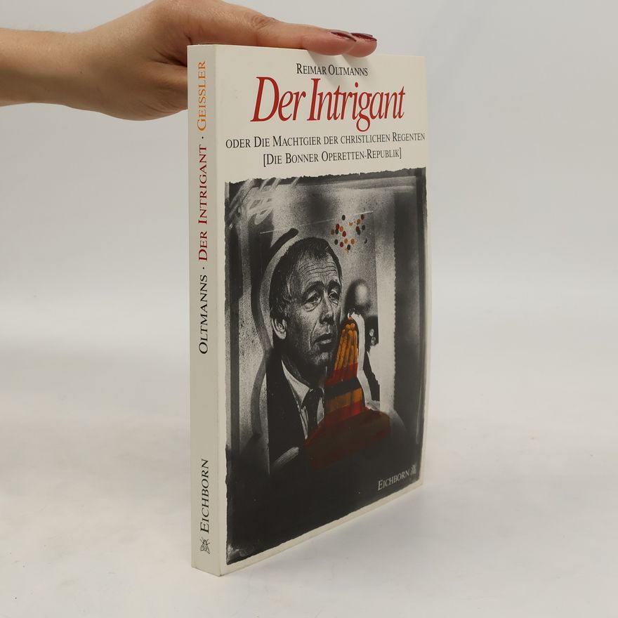 Reimar Oltmanns Der Intrigant oder Die Machtgier der christlichen Regenten. Von der Bonner Operetten-Republik