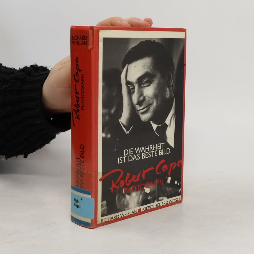 Richard Whelan Die Wahrheit ist das beste Bild - Robert Capa, Photograph