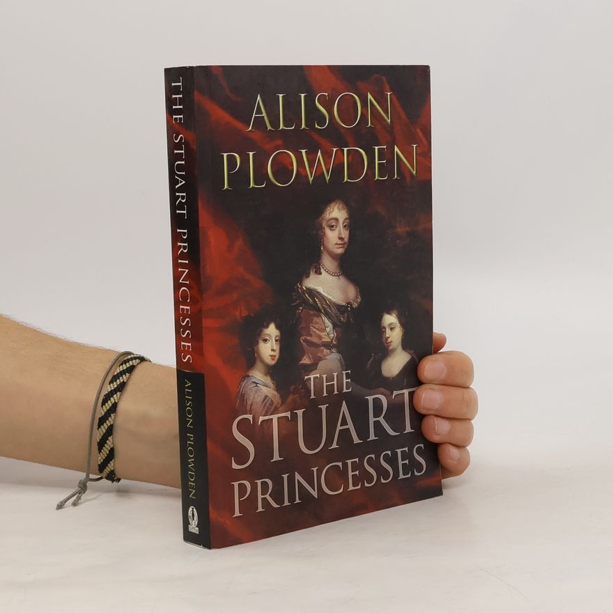 Alison Plowden The Stuart Princesses