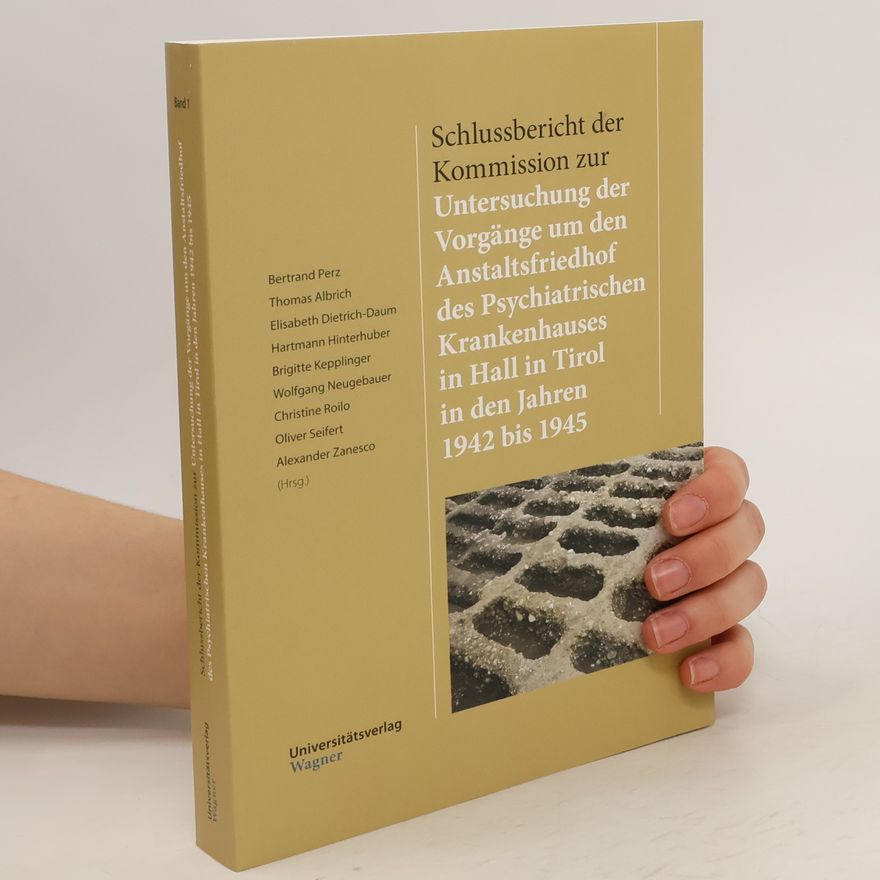 Bertrand Perz Schlussbericht der Kommission zur Untersuchung der Vorgänge um den Anstaltsfriedhof des Psychiatrischen Krankenhauses in Hall in Tirol in den Jahren 1942 bis 1945