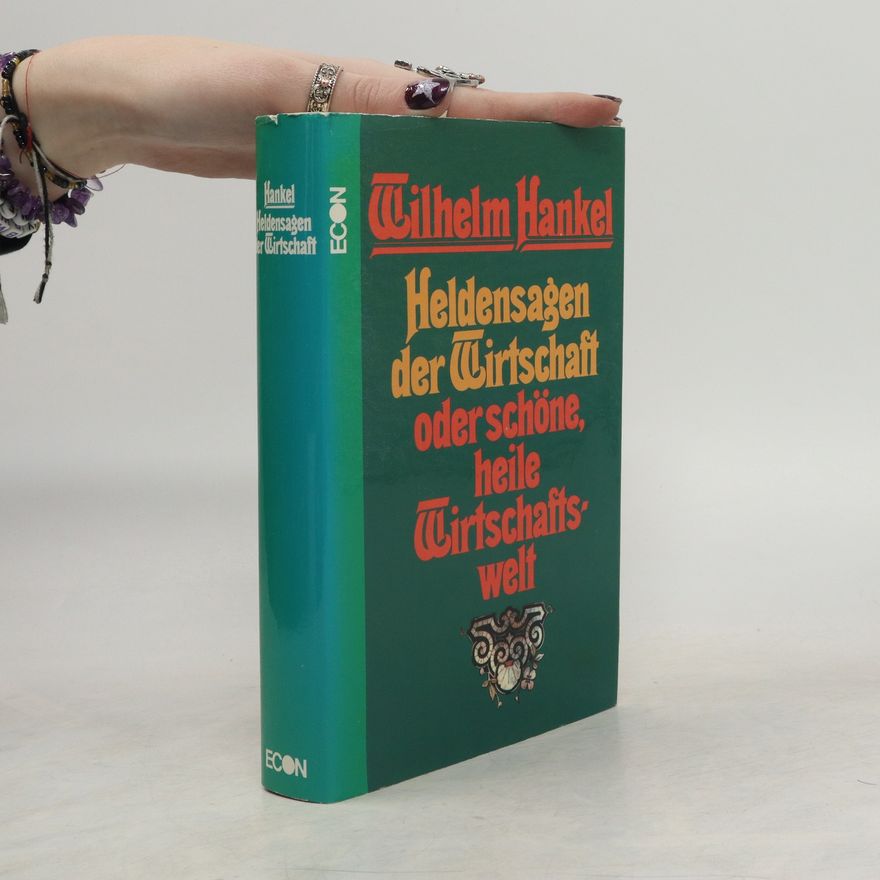 Wilhelm Hankel Heldensagen der Wirtschaft oder schöne heile Wirtschaftswelt