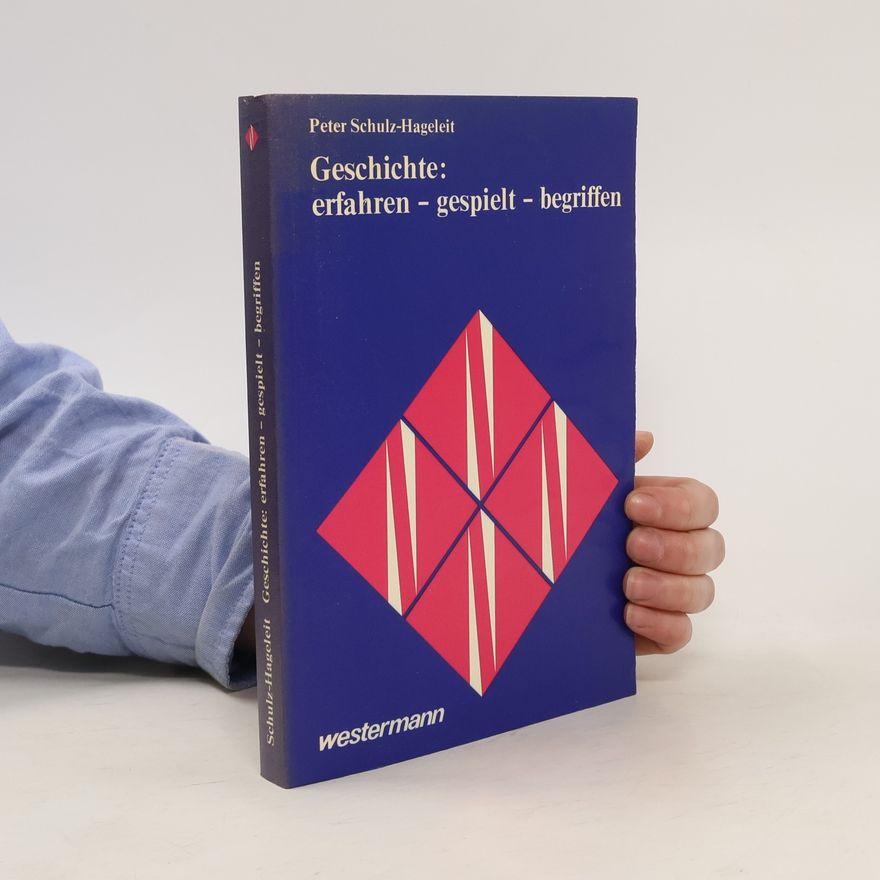 Peter Schulz-Hageleit Geschichte: erfahren - gespielt - begriffen