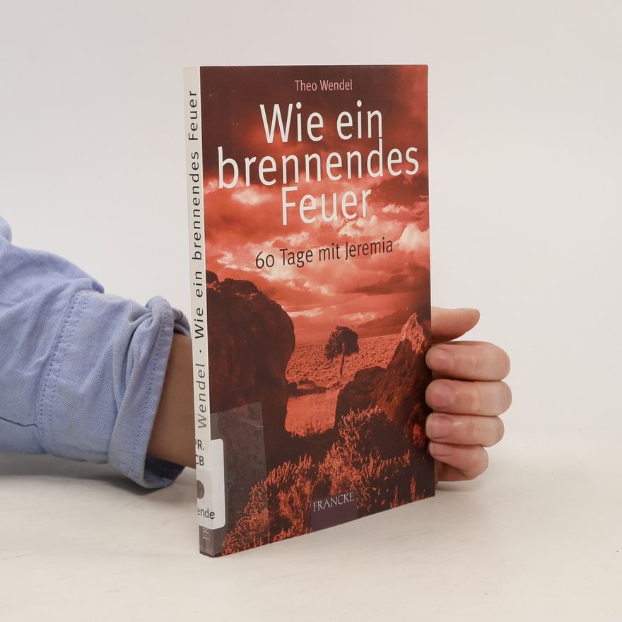 Theo Wendel Wie ein brennendes Feuer. 60 Tage mit Jeremia