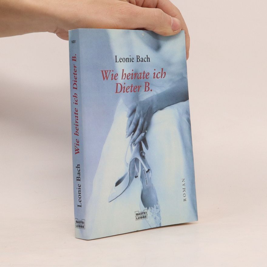 Leonie Bach Wie heirate ich Dieter B.. Roman