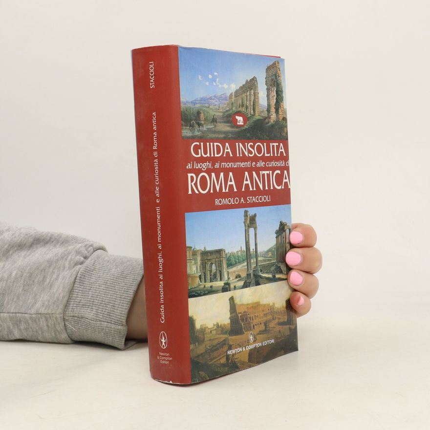 Romolo Augusto Staccioli Guida insolita ai luoghi, ai monumenti e alle curiosita di Roma antica