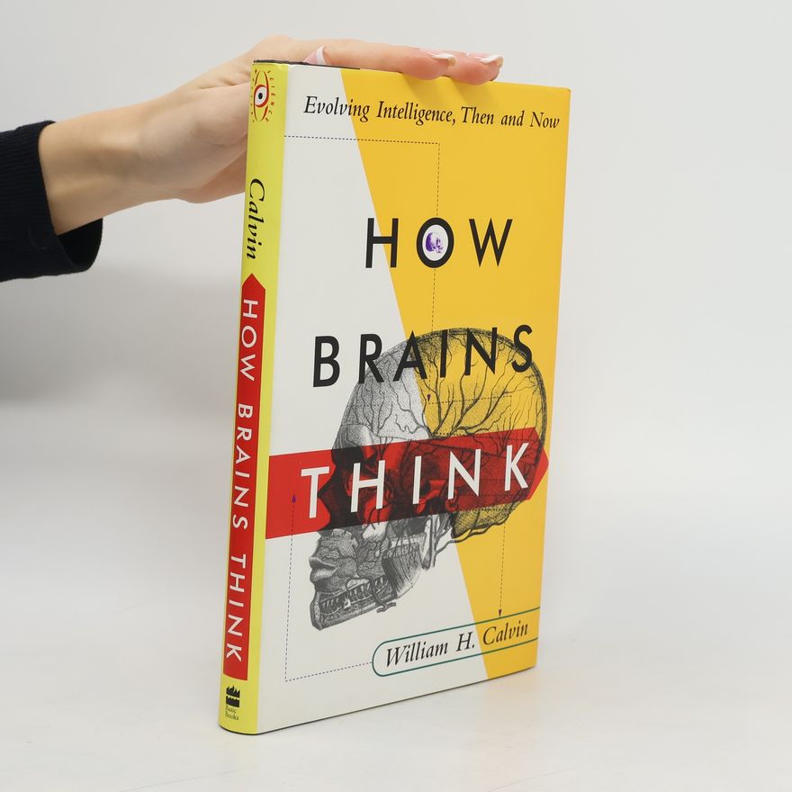 William H. Calvin How Brains Think : Evolving Intelligence, Then and Now