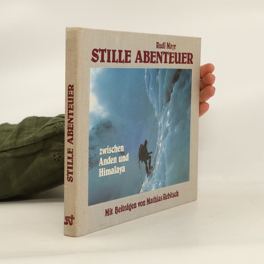 Rudi Mayr Stille Abenteuer. Zwischen Anden und Himalaya