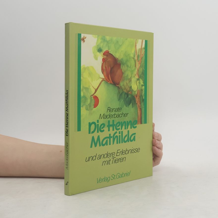 Renate Maderbacher Die Henne Mathilda und andere Erlebnisse mit Tieren