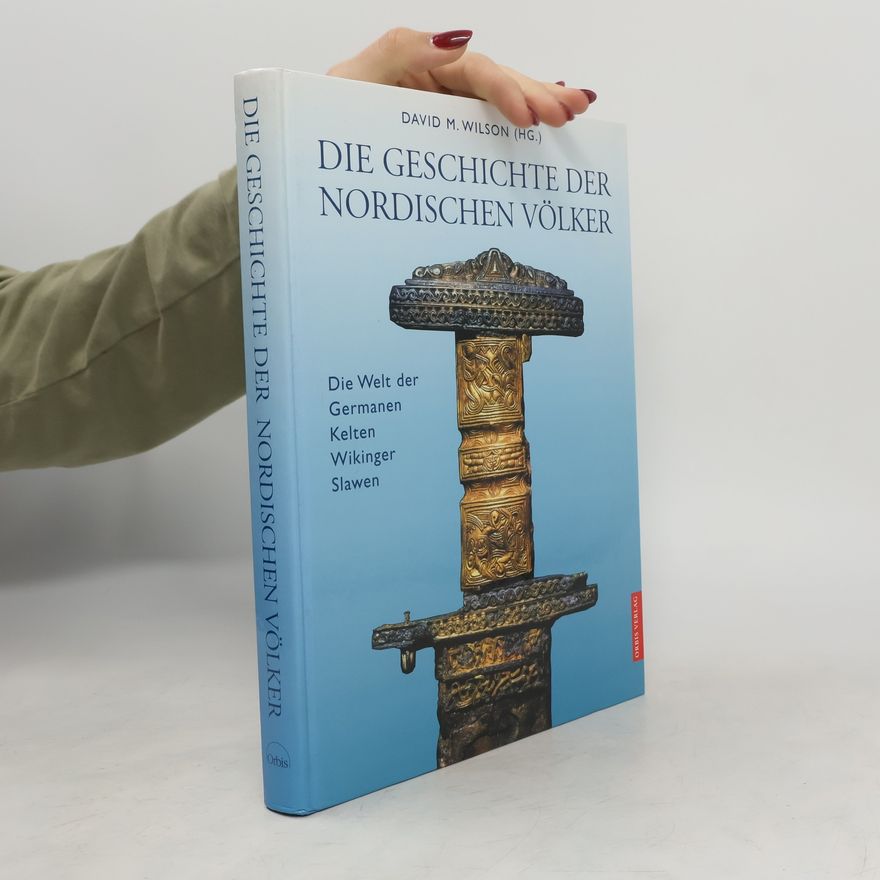 David M. Wilson Die Geschichte der Nordischen Völker : die Welt der Germanen, Kelten, Wikinger und Slawen