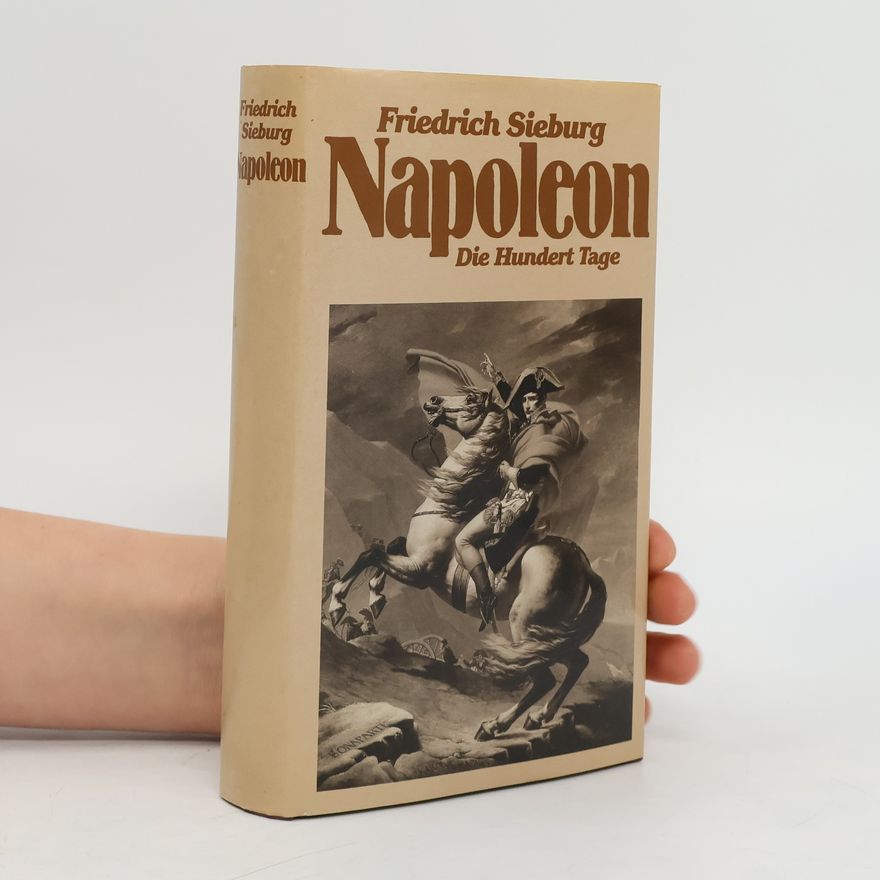 Friedrich Sieburg Napoleon. Die Hundert Tage
